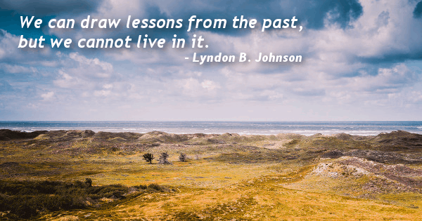 Lyndon B. Johnson Quote: “We can draw lessons from the past, but we cannot  live in